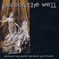 Poison The Well : Distance Only Makes the Heart Grow Fonder